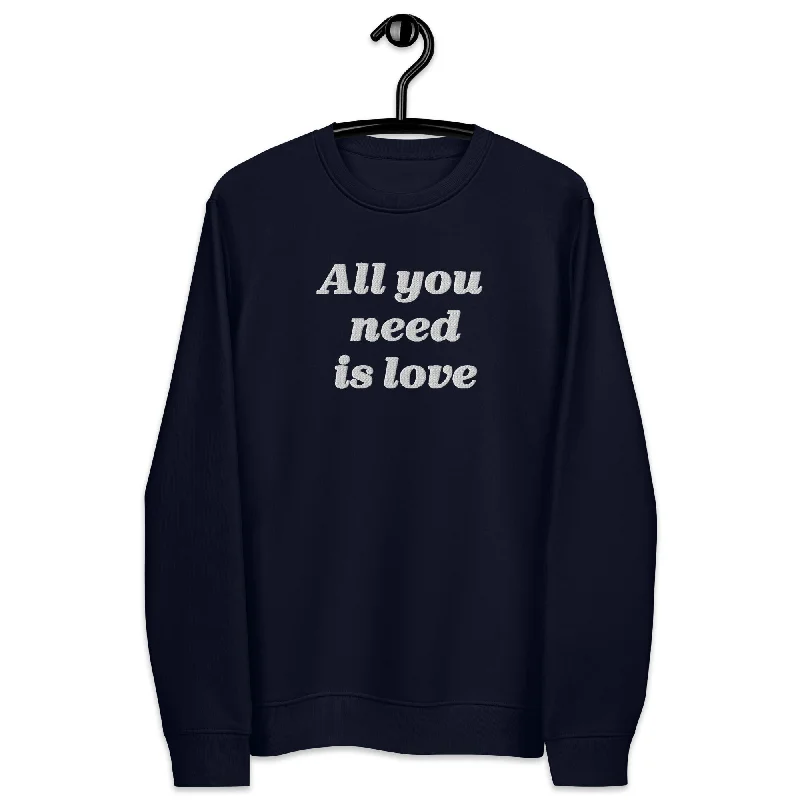 ALL YOU NEED IS LOVE Embroidered Unisex Organic Sweatshirt (white text)